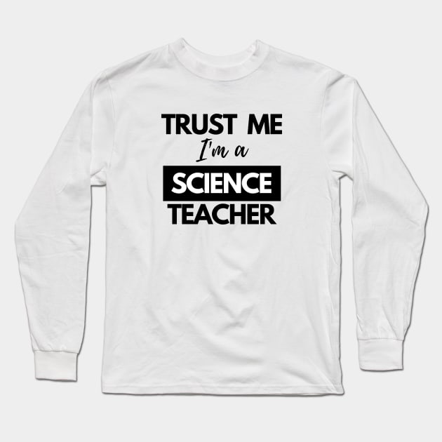 Trust me I'm a Science Teacher Long Sleeve T-Shirt by 30.Dec